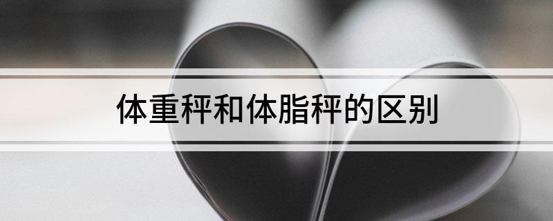 体重秤和体脂秤的区别麻将胡了试玩模拟器